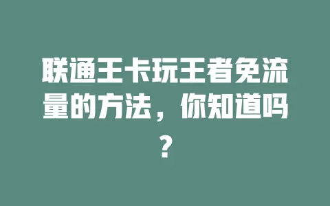 联通王卡玩王者免流量的方法,你知道吗?