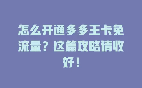 怎么开通多多王卡免流量?这篇攻略请收好!