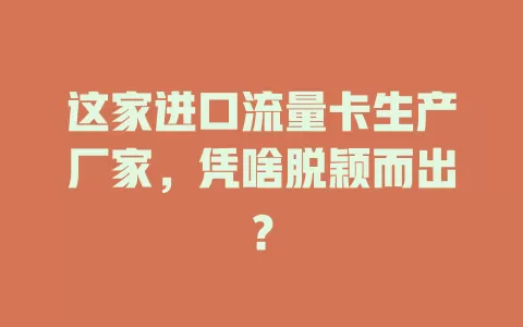 这家进口流量卡生产厂家,凭啥脱颖而出?
