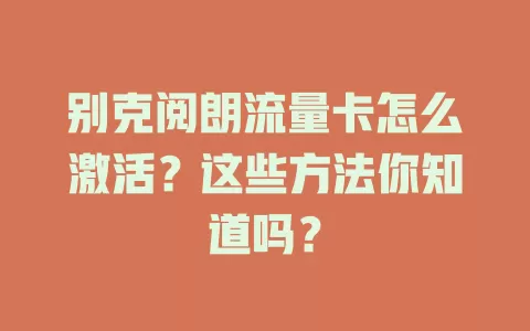 别克阅朗流量卡怎么激活?这些方法你知道吗?