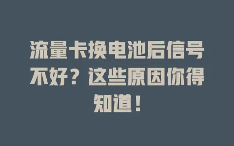 流量卡换电池后信号不好?这些原因你得知道!
