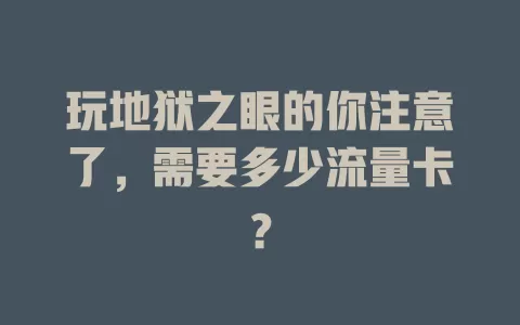 玩地狱之眼的你注意了,需要多少流量卡?