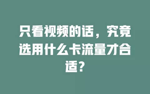 只看视频的话,究竟选用什么卡流量才合适?