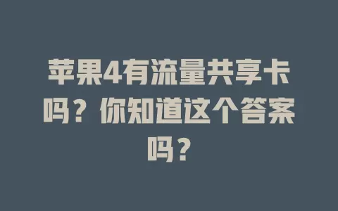 苹果4有流量共享卡吗?你知道这个答案吗?