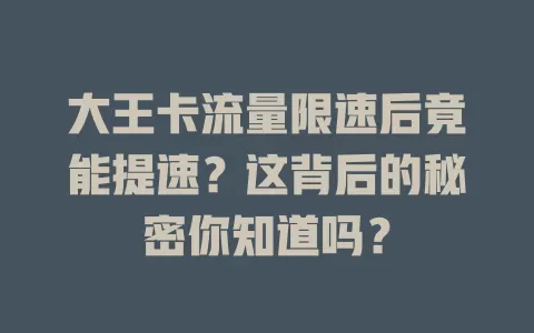 大王卡流量限速后竟能提速?这背后的秘密你知道吗?