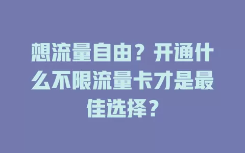 想流量自由?开通什么不限流量卡才是最佳选择?