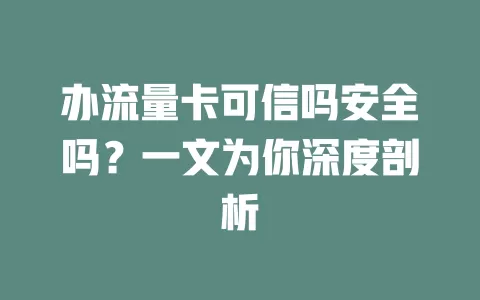办流量卡可信吗安全吗?一文为你深度剖析