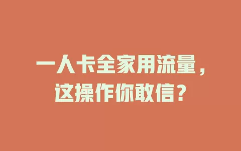 一人卡全家用流量,这操作你敢信?
