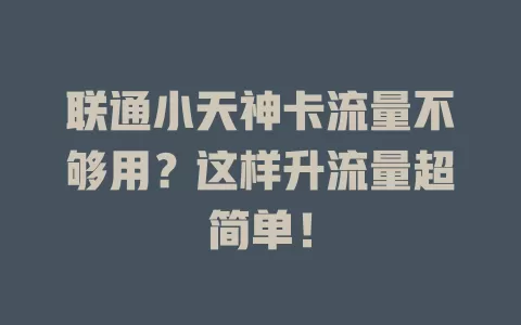 联通小天神卡流量不够用？这样升流量超简单！