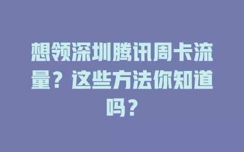 想领深圳腾讯周卡流量?这些方法你知道吗?