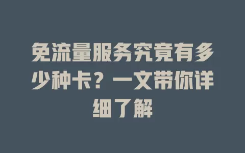 免流量服务究竟有多少种卡?一文带你详细了解