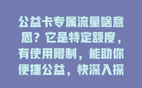 公益卡专属流量啥意思?它是特定额度,有使用限制,能助你便捷公益,快深入探究让公益路更顺畅