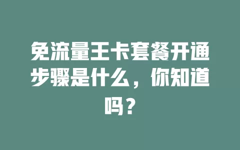 免流量王卡套餐开通步骤是什么,你知道吗?