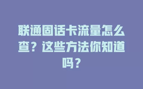 联通固话卡流量怎么查?这些方法你知道吗?