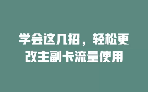 学会这几招,轻松更改主副卡流量使用