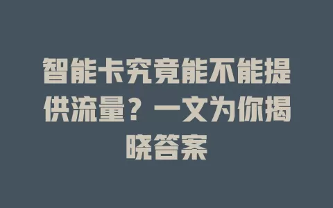智能卡究竟能不能提供流量?一文为你揭晓答案