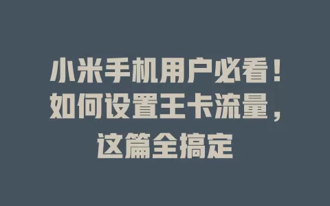 小米手机用户必看！如何设置王卡流量，这篇全搞定