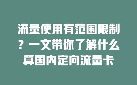 流量使用有范围限制?一文带你了解什么算国内定向流量卡