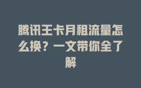 腾讯王卡月租流量怎么换？一文带你全了解