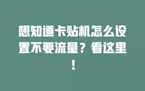 想知道卡贴机怎么设置不要流量？看这里！