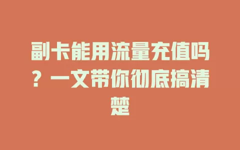 副卡能用流量充值吗?一文带你彻底搞清楚