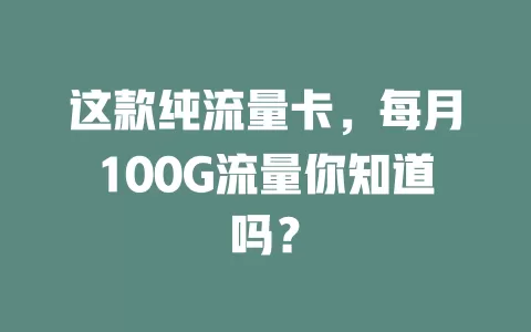 这款纯流量卡,每月100G流量你知道吗?