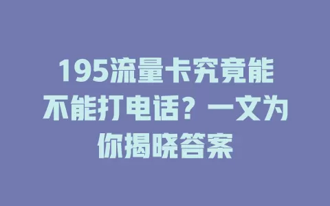 195流量卡究竟能不能打电话?一文为你揭晓答案