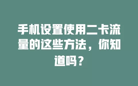 手机设置使用二卡流量的这些方法,你知道吗?