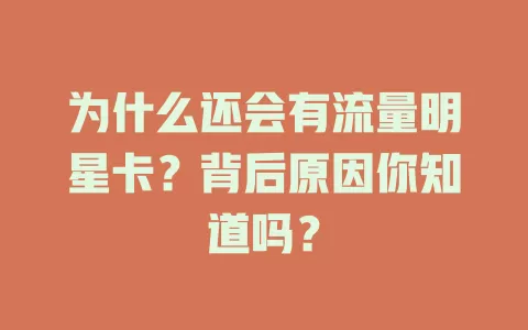 为什么还会有流量明星卡?背后原因你知道吗?
