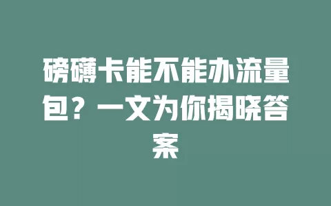 磅礴卡能不能办流量包?一文为你揭晓答案