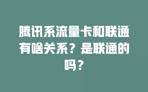 腾讯系流量卡和联通有啥关系?是联通的吗?