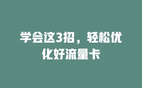 学会这3招,轻松优化好流量卡