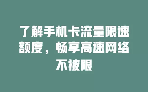 了解手机卡流量限速额度,畅享高速网络不被限