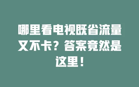 哪里看电视既省流量又不卡？答案竟然是这里！