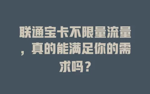 联通宝卡不限量流量，真的能满足你的需求吗？