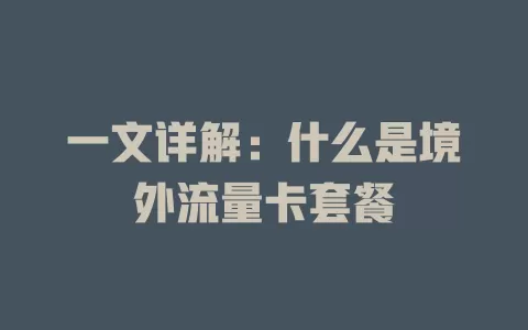 一文详解:什么是境外流量卡套餐