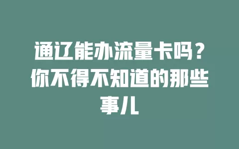 通辽能办流量卡吗?你不得不知道的那些事儿