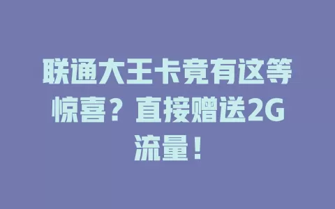 联通大王卡竟有这等惊喜?直接赠送2G流量!