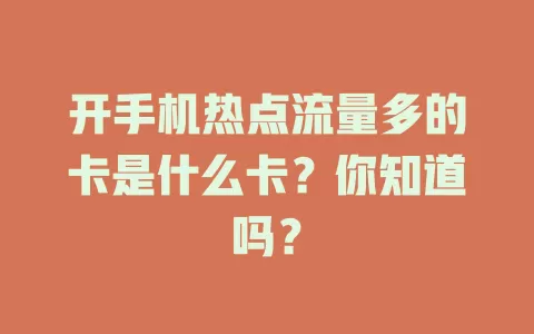开手机热点流量多的卡是什么卡?你知道吗?