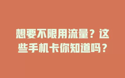 想要不限用流量?这些手机卡你知道吗?