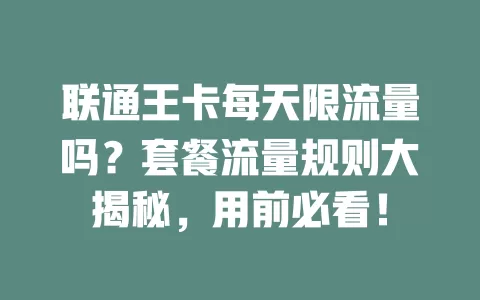 联通王卡每天限流量吗?套餐流量规则大揭秘,用前必看!
