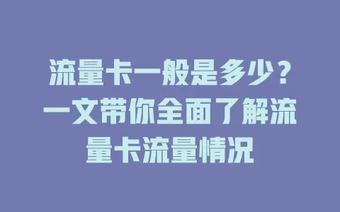 流量卡一般是多少？一文带你全面了解流量卡流量情况