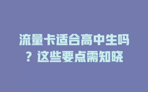 流量卡适合高中生吗?这些要点需知晓