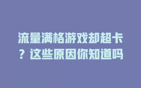 流量满格游戏却超卡?这些原因你知道吗