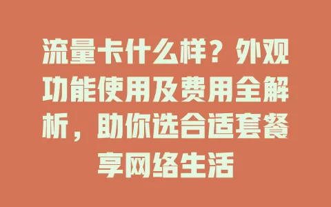 流量卡什么样?外观功能使用及费用全解析,助你选合适套餐享网络生活