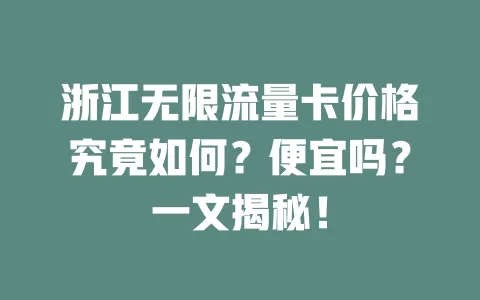 浙江无限流量卡价格究竟如何?便宜吗?一文揭秘!