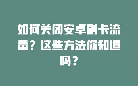 如何关闭安卓副卡流量?这些方法你知道吗?