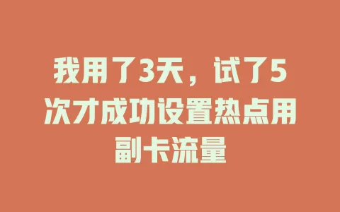 我用了3天,试了5次才成功设置热点用副卡流量