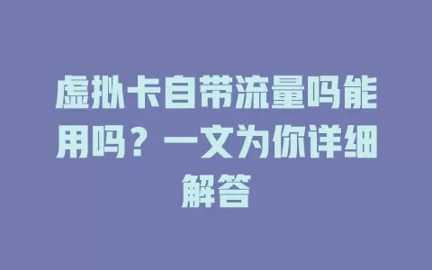 虚拟卡自带流量吗能用吗？一文为你详细解答