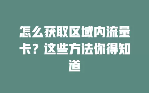 怎么获取区域内流量卡？这些方法你得知道